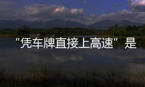 息解凭的信读车牌直接准确上高速是不