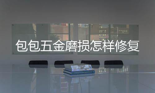 修复磨损包包五金怎样