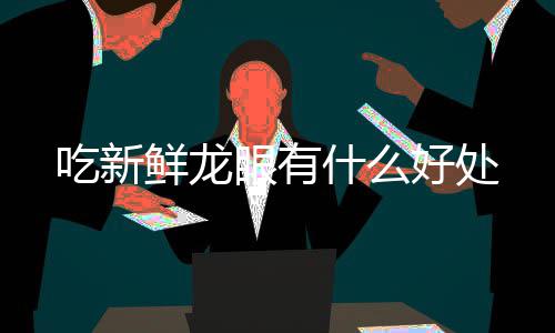 鲜龙好处吃新什么眼有