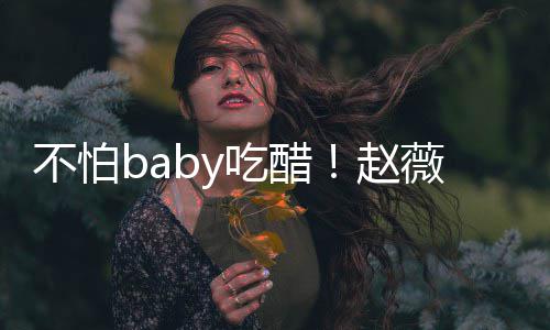 小晓明黄晓明庆吃醋不怕薇为赵甜喊生