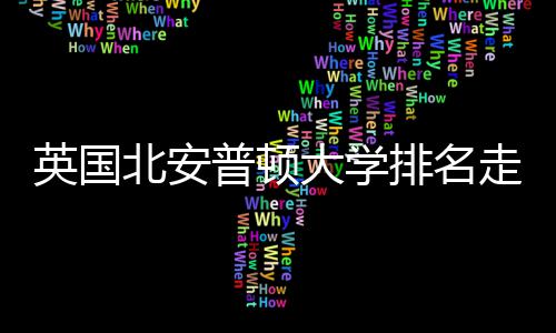 析普顿排名大学北安走势势分英国与QS趋