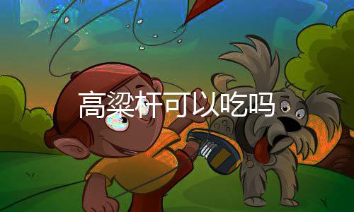 吗高粱杆可以吃
